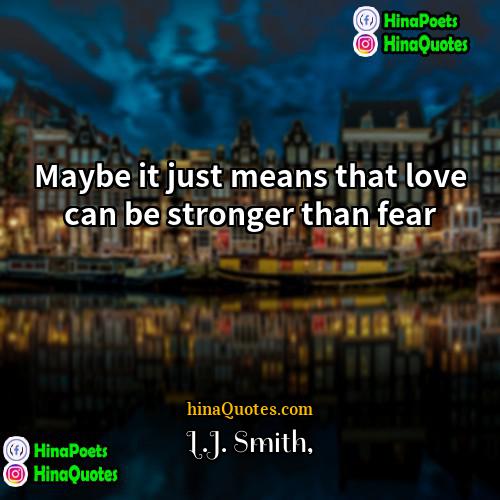 LJ Smith Quotes | Maybe it just means that love can